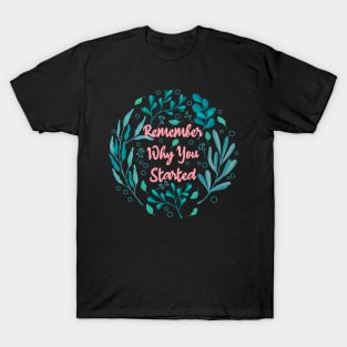 Remember Why You Started T-Shirt